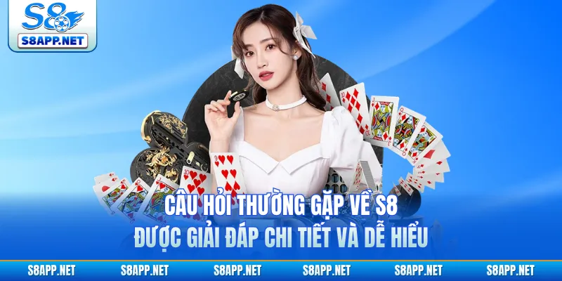 Câu hỏi thường gặp về S8 được giải đáp chi tiết và dễ hiểu