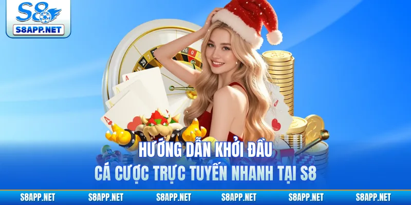 Hướng dẫn khởi đầu cá cược trực tuyến nhanh tại S8